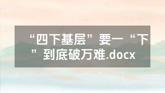 “四下基层”要一“下”到底破万难.docx