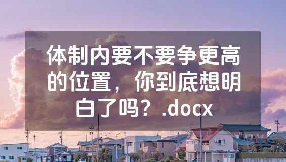 体制内要不要争更高的位置，你到底想明白了吗？.docx