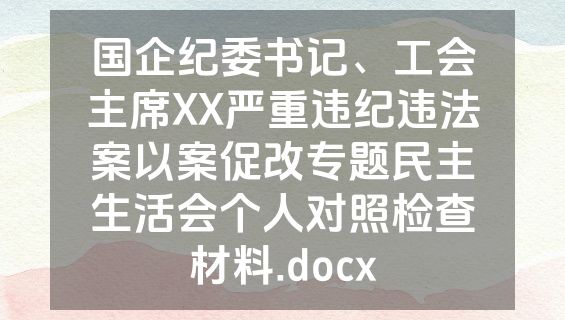 国企纪委书记、工会主席XX严重违纪违法案以案促改专题民主生活会个人对照检查材料.docx