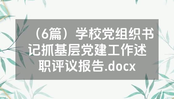 （6篇）学校党组织书记抓基层党建工作述职评议报告.docx