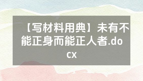 【写材料用典】未有不能正身而能正人者.docx