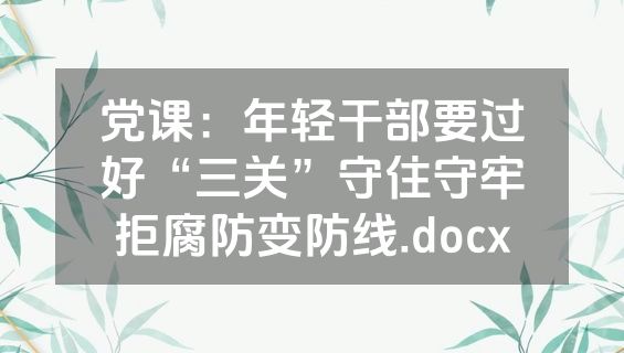 党课：年轻干部要过好“三关”守住守牢拒腐防变防线.docx