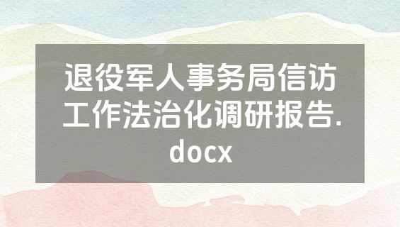 退役军人事务局信访工作法治化调研报告.docx