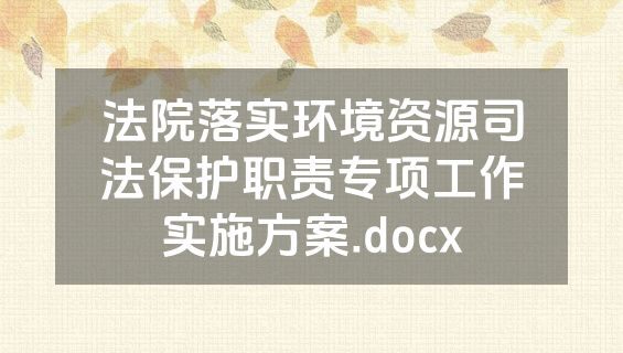 法院落实环境资源司法保护职责专项工作实施方案.docx