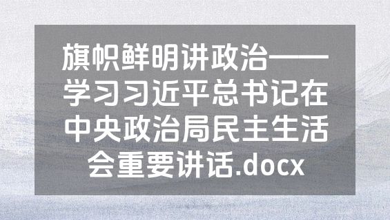 旗帜鲜明讲政治——学习习近平总书记在中央政治局民主生活会重要讲话.docx