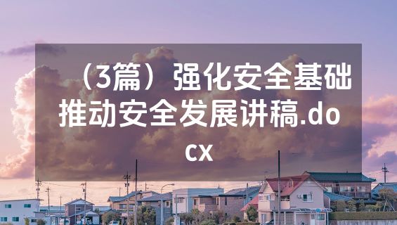 （3篇）强化安全基础推动安全发展讲稿.docx