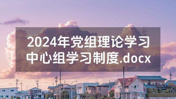 2024年党组理论学习中心组学习制度.docx