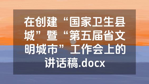 在创建“国家卫生县城”暨“第五届省文明城市”工作会上的讲话稿.docx