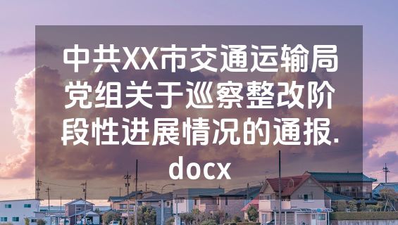 中共XX市交通运输局党组关于巡察整改阶段性进展情况的通报.docx