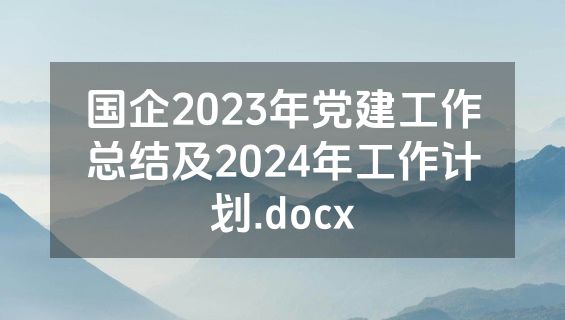 国企2023年党建工作总结及2024年工作计划.docx