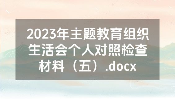 2023年主题教育组织生活会个人对照检查材料（五）.docx