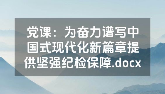 党课：为奋力谱写中国式现代化新篇章提供坚强纪检保障.docx