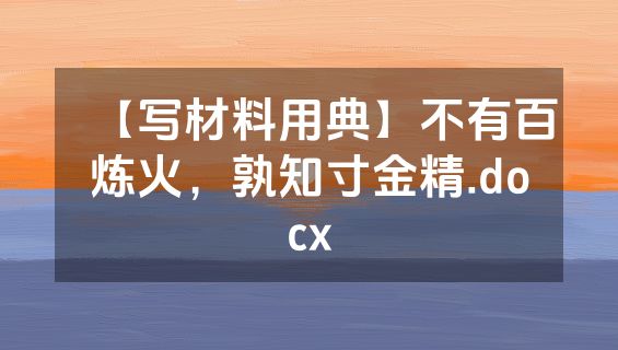 【写材料用典】不有百炼火，孰知寸金精.docx