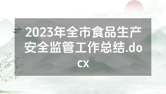2023年全市食品生产安全监管工作总结.docx