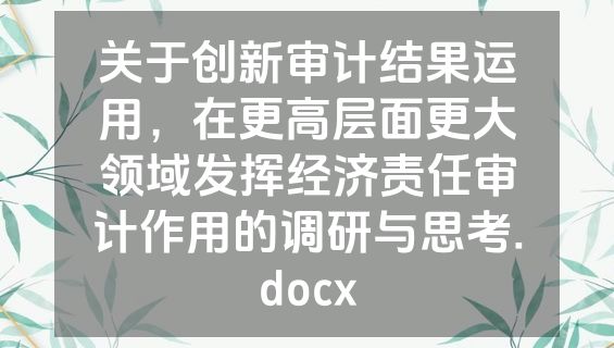 关于创新审计结果运用，在更高层面更大领域发挥经济责任审计作用的调研与思考.docx