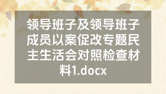 领导班子及领导班子成员以案促改专题民主生活会对照检查材料1.docx