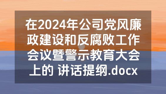 在2024年公司党风廉政建设和反腐败工作会议暨警示教育大会上的 讲话提纲.docx