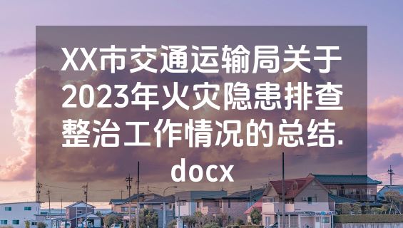 XX市交通运输局关于2023年火灾隐患排查整治工作情况的总结.docx