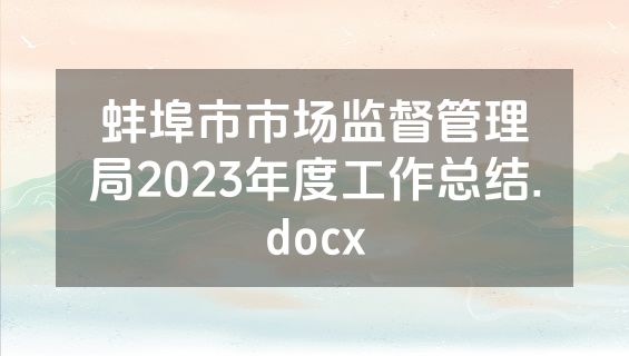蚌埠市市场监督管理局2023年度工作总结.docx