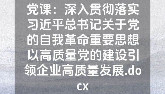 党课：深入贯彻落实习近平总书记关于党的自我革命重要思想以高质量党的建设引领企业高质量发展.docx