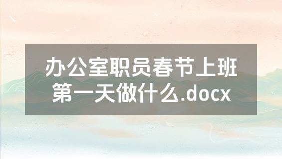 办公室职员春节上班第一天做什么.docx