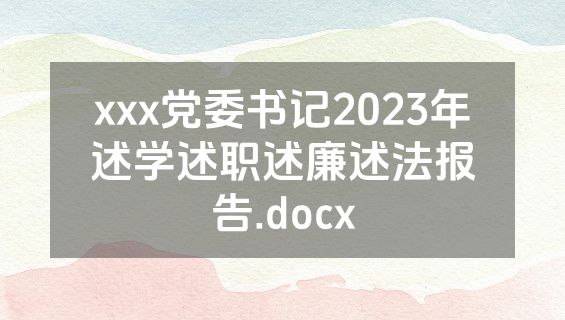 xxx党委书记2023年述学述职述廉述法报告.docx
