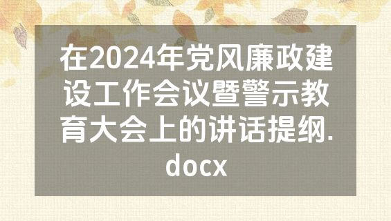在2024年党风廉政建设工作会议暨警示教育大会上的讲话提纲.docx