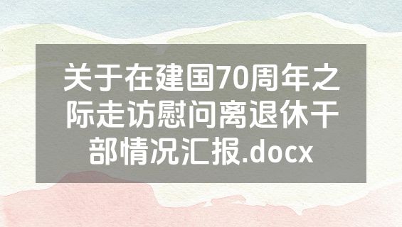 关于在建国70周年之际走访慰问离退休干部情况汇报.docx