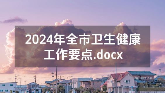2024年全市卫生健康工作要点.docx