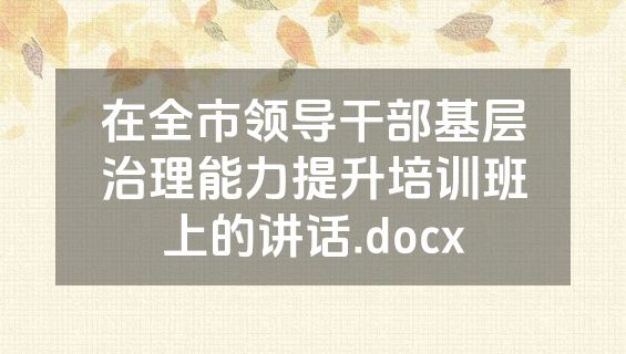 在全市领导干部基层治理能力提升培训班上的讲话.docx