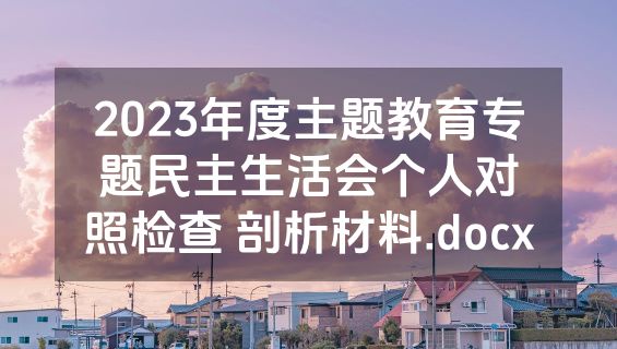 2023年度主题教育专题民主生活会个人对照检查 剖析材料.docx