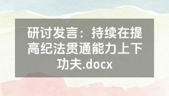 研讨发言：持续在提高纪法贯通能力上下功夫.docx