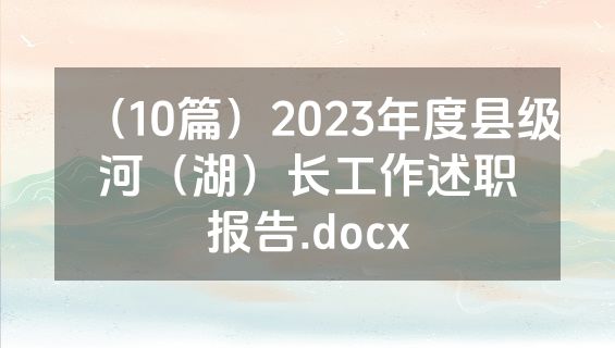 （10篇）2023年度县级河（湖）长工作述职报告.docx