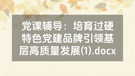 党课辅导：培育过硬特色党建品牌引领基层高质量发展(1).docx