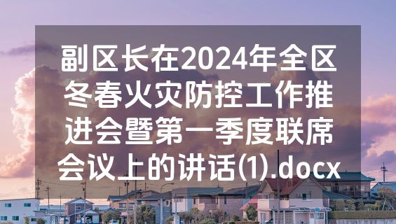 副区长在2024年全区冬春火灾防控工作推进会暨第一季度联席会议上的讲话(1).docx
