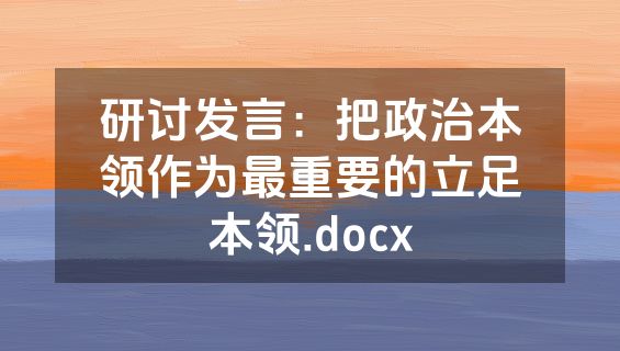 研讨发言：把政治本领作为最重要的立足本领.docx