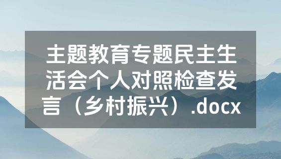主题教育专题民主生活会个人对照检查发言（乡村振兴）.docx