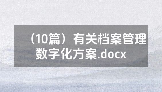 （10篇）有关档案管理数字化方案.docx