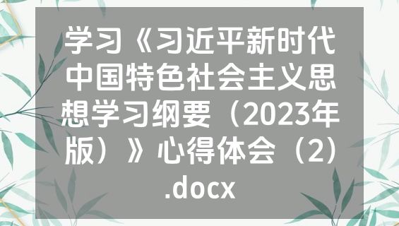 学习《习近平新时代中国特色社会主义思想学习纲要（2023年版）》心得体会（2）.docx