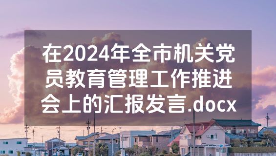在2024年全市机关党员教育管理工作推进会上的汇报发言.docx