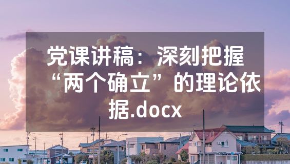 党课讲稿：深刻把握“两个确立”的理论依据.docx