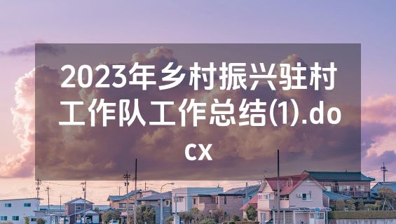 2023年乡村振兴驻村工作队工作总结(1).docx