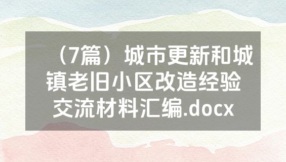 （7篇）城市更新和城镇老旧小区改造经验交流材料汇编.docx