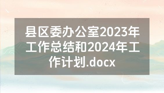 县区委办公室2023年工作总结和2024年工作计划.docx