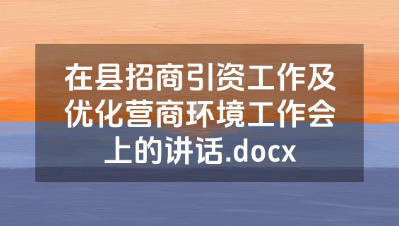 在县招商引资工作及优化营商环境工作会上的讲话.docx