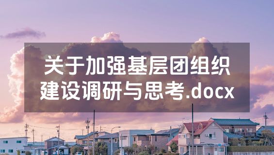 关于加强基层团组织建设调研与思考.docx