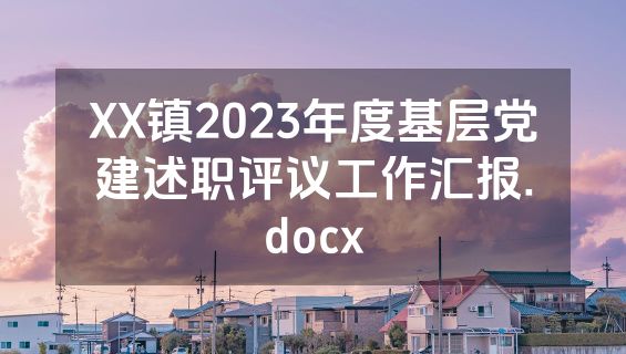 XX镇2023年度基层党建述职评议工作汇报.docx