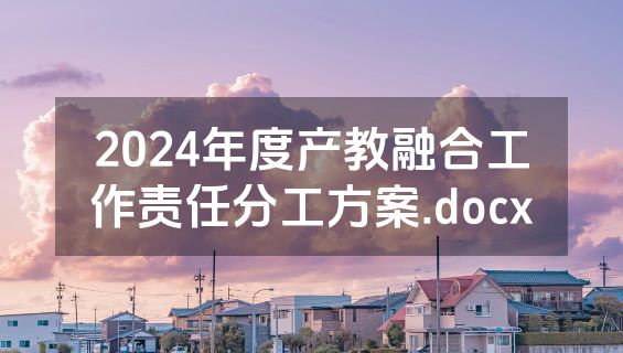 2024年度产教融合工作责任分工方案.docx