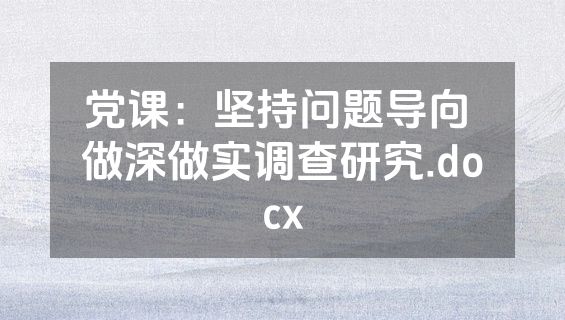 党课：坚持问题导向 做深做实调查研究.docx