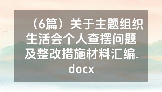 （6篇）关于主题组织生活会个人查摆问题及整改措施材料汇编.docx